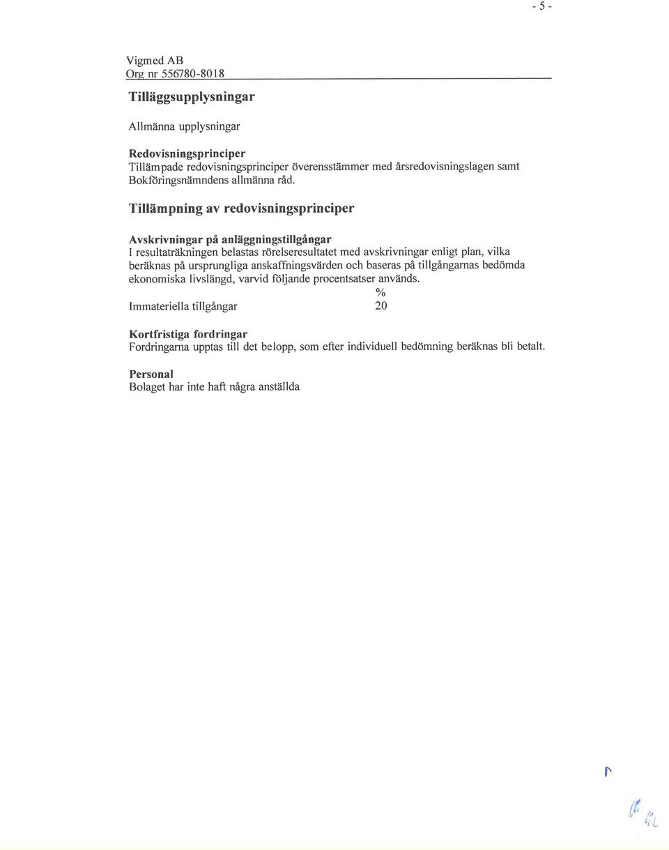 Tillämpning av redovisningsprinciper Avskrivningar på anläggningstillgångar I resultatråikningen belastas rörelseresultatet med avskrivningar enligt plan, vilka beräknas på