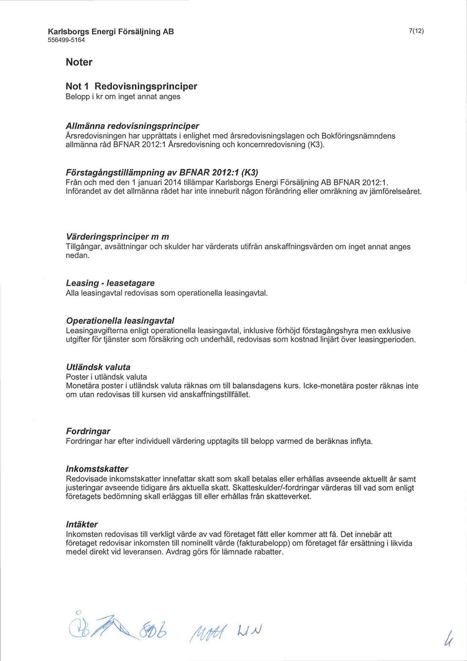 Förstagångstillämpning av BFNAR 2012:1 (K3) Från och med den 1 januari 2014 tillämpar Karlsborgs Energi Försäljning AB BFNAR 2012:1.