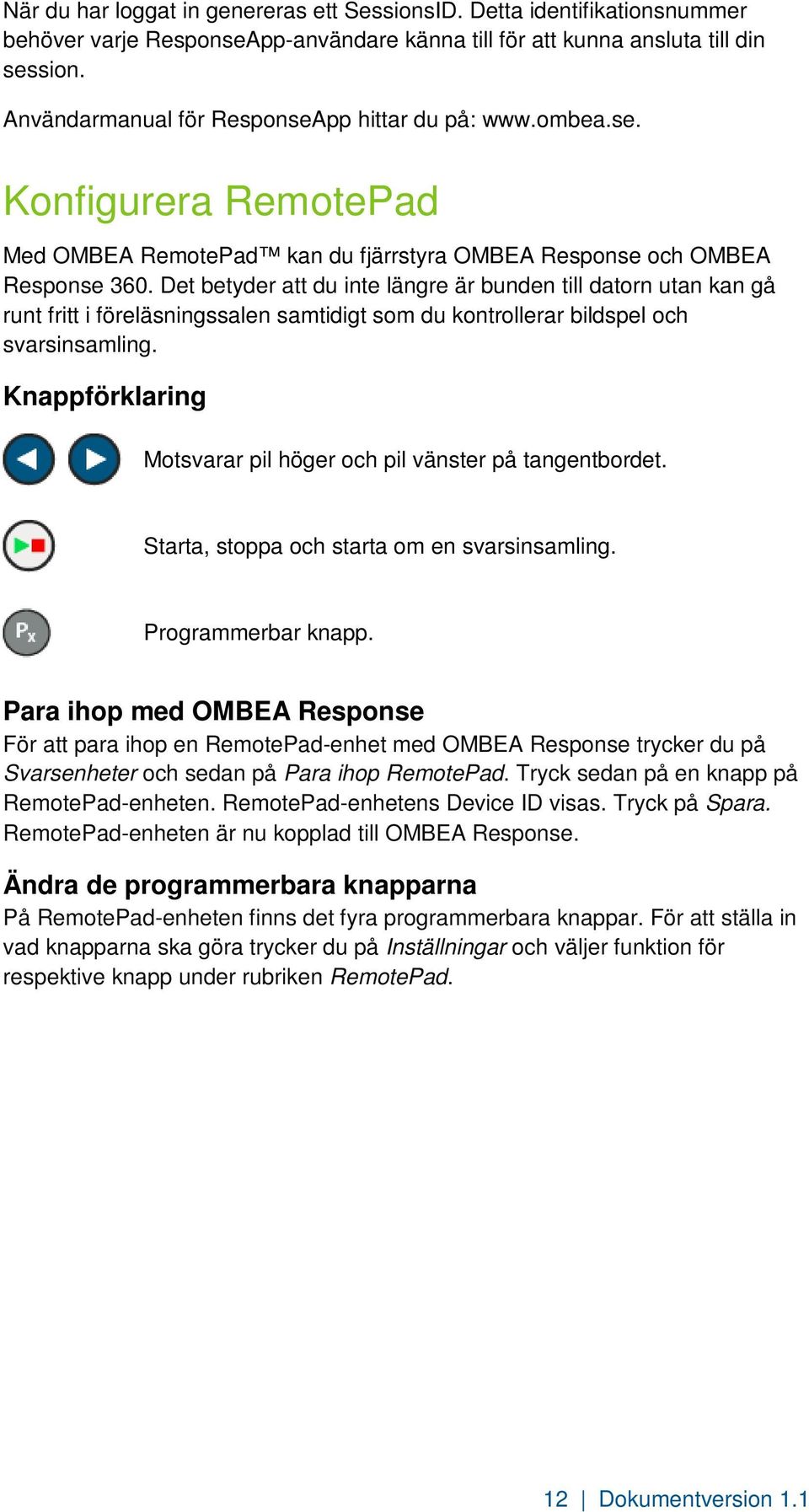 Det betyder att du inte längre är bunden till datorn utan kan gå runt fritt i föreläsningssalen samtidigt som du kontrollerar bildspel och svarsinsamling.