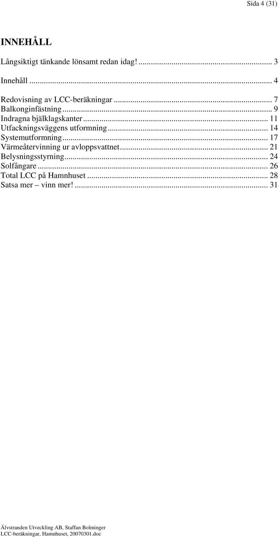 .. 11 Utfackningsväggens utformning... 14 Systemutformning.