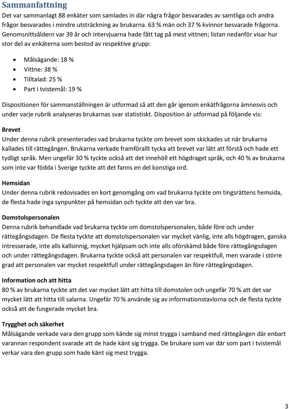 Genomsnittsåldern var 39 år och intervjuarna hade fått tag på mest vittnen; listan nedanför visar hur stor del av enkäterna som bestod av respektive grupp: Målsägande: 18 % Vittne: 38 % Tilltalad: 25