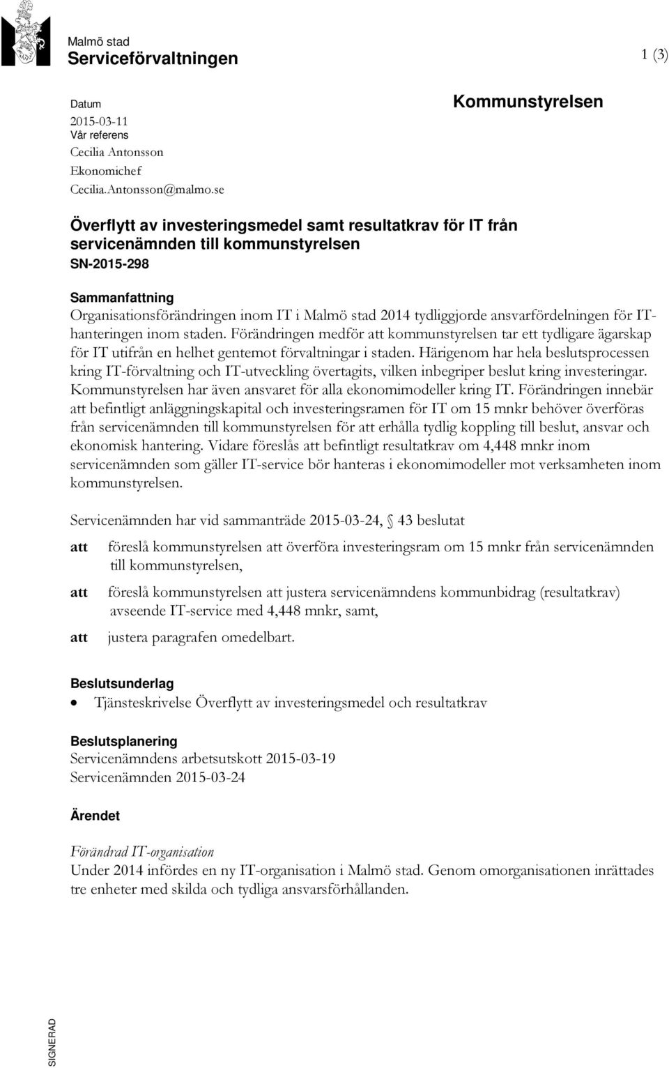 tydliggjorde ansvarfördelningen för IThanteringen inom staden. Förändringen medför kommunstyrelsen tar ett tydligare ägarskap för IT utifrån en helhet gentemot förvaltningar i staden.