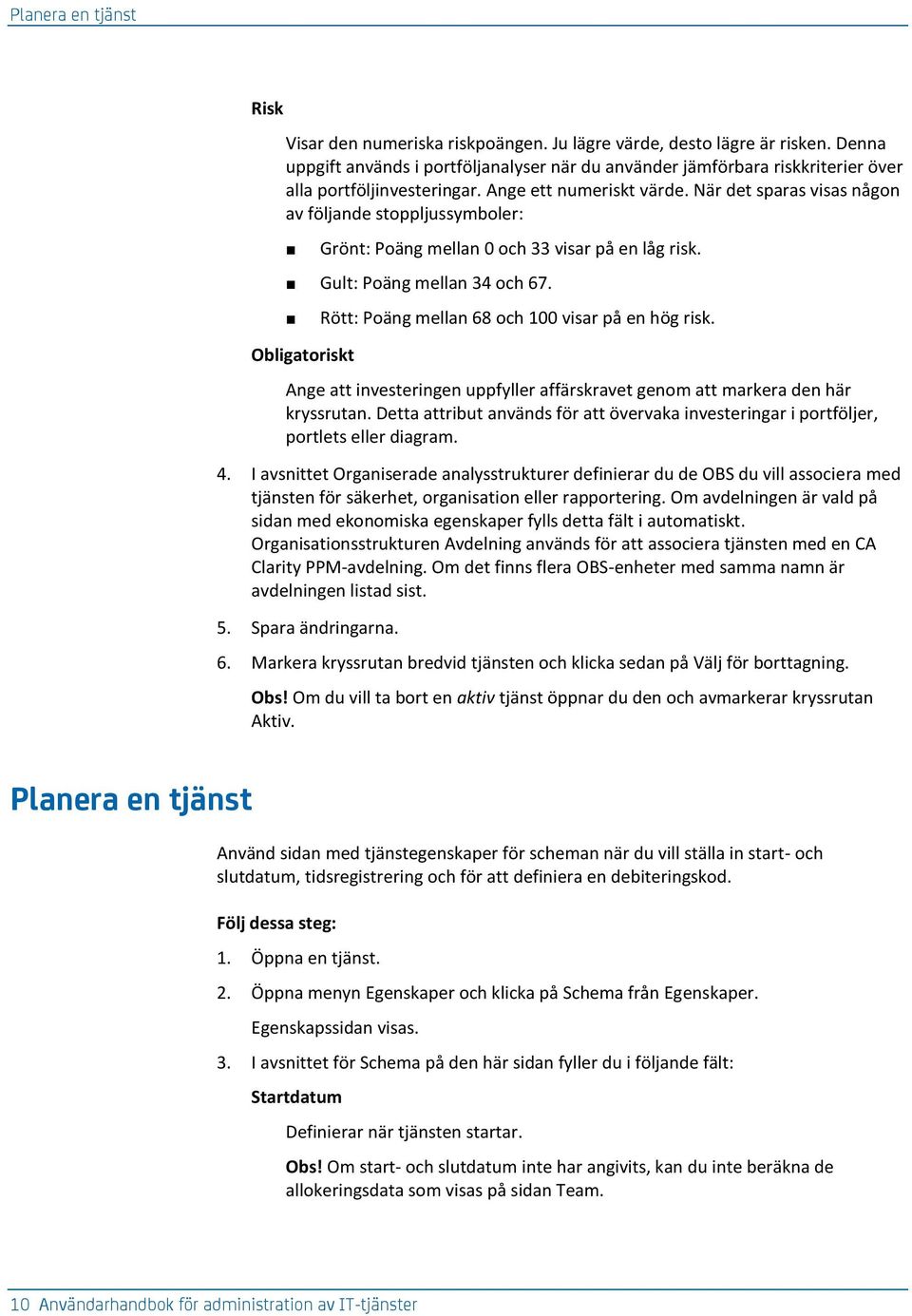 När det sparas visas någon av följande stoppljussymboler: Grönt: Poäng mellan 0 och 33 visar på en låg risk. Gult: Poäng mellan 34 och 67.