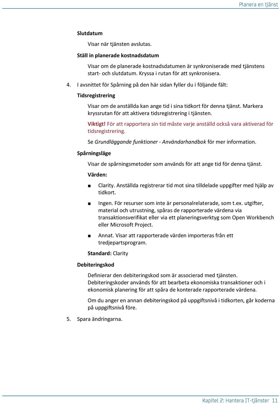 Markera kryssrutan för att aktivera tidsregistrering i tjänsten. Viktigt! För att rapportera sin tid måste varje anställd också vara aktiverad för tidsregistrering.