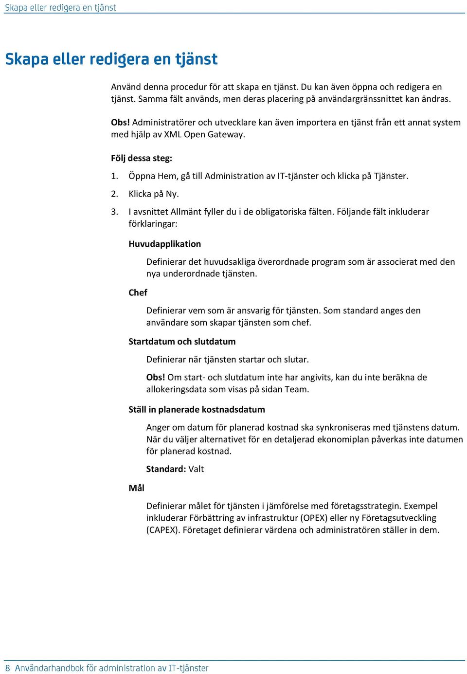 Följ dessa steg: 1. Öppna Hem, gå till Administration av IT-tjänster och klicka på Tjänster. 2. Klicka på Ny. 3. I avsnittet Allmänt fyller du i de obligatoriska fälten.