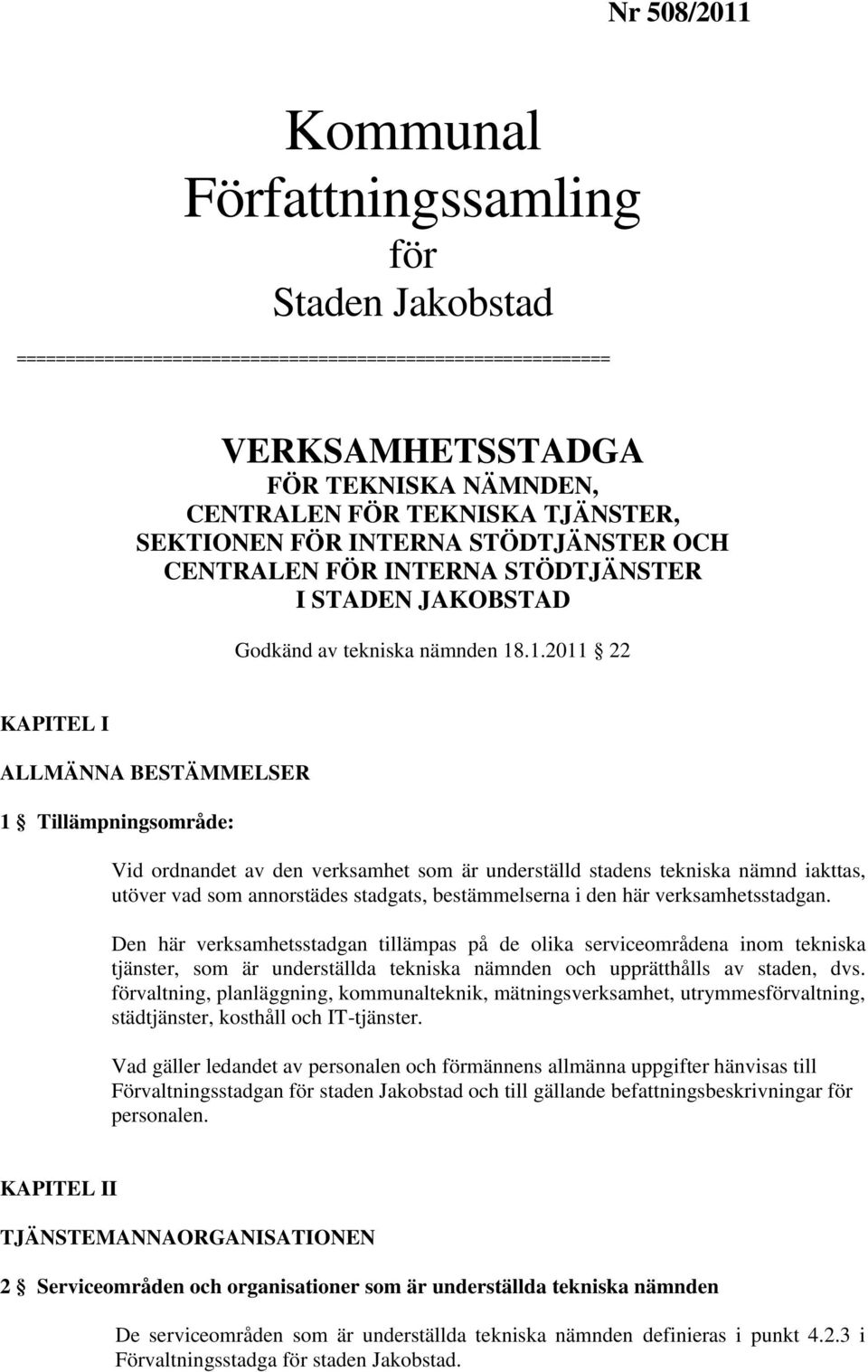 .1.2011 22 KAPITEL I ALLMÄNNA BESTÄMMELSER 1 Tillämpningsområde: Vid ordnandet av den verksamhet som är underställd stadens tekniska nämnd iakttas, utöver vad som annorstädes stadgats, bestämmelserna