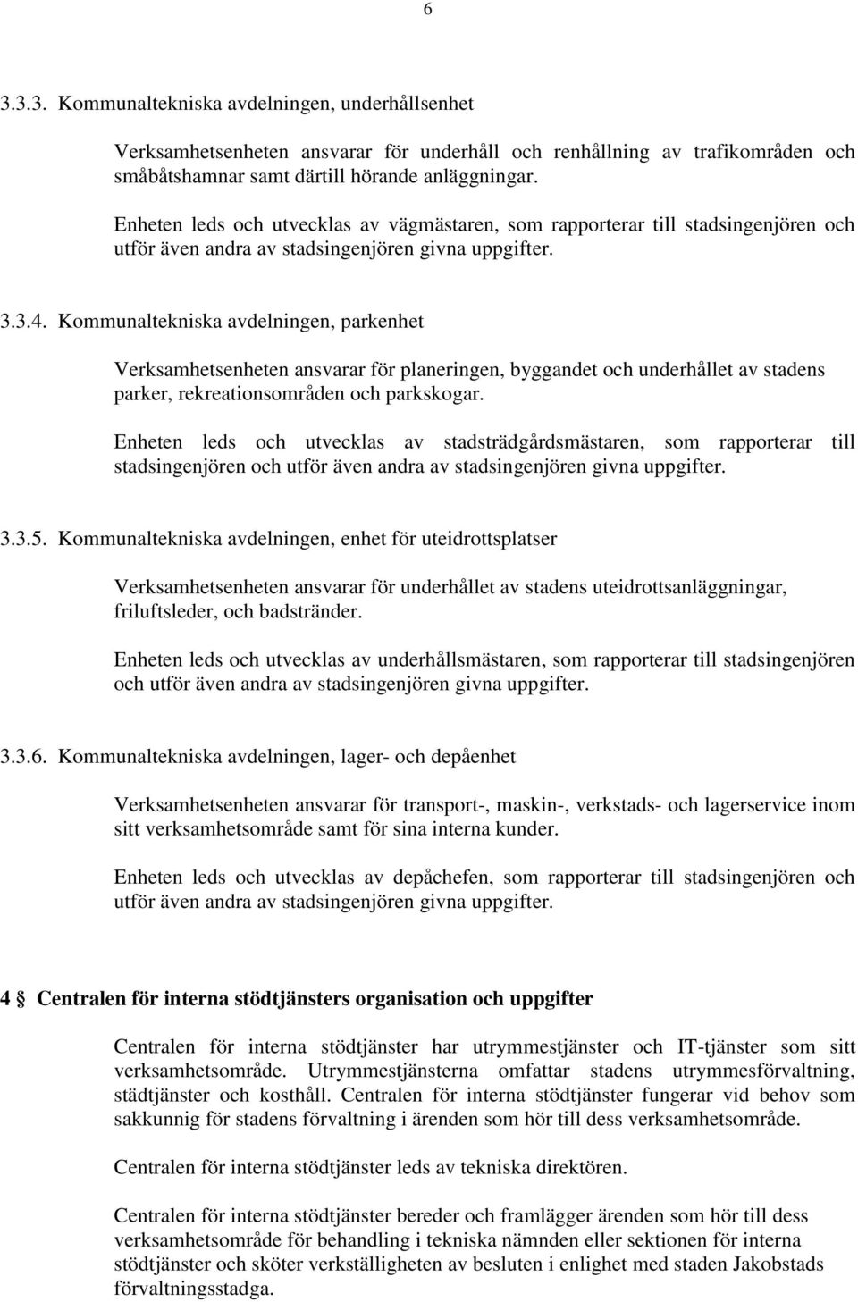 Kommunaltekniska avdelningen, parkenhet Verksamhetsenheten ansvarar för planeringen, byggandet och underhållet av stadens parker, rekreationsområden och parkskogar.