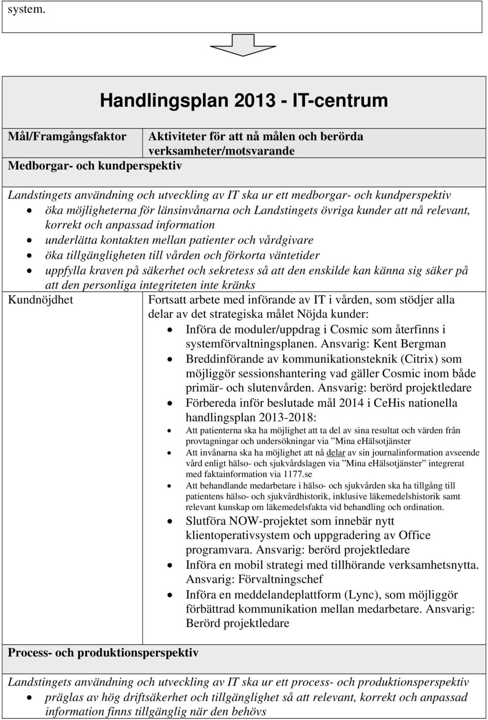 ett medborgar- och kundperspektiv öka möjligheterna för länsinvånarna och Landstingets övriga kunder att nå relevant, korrekt och anpassad information underlätta kontakten mellan patienter och