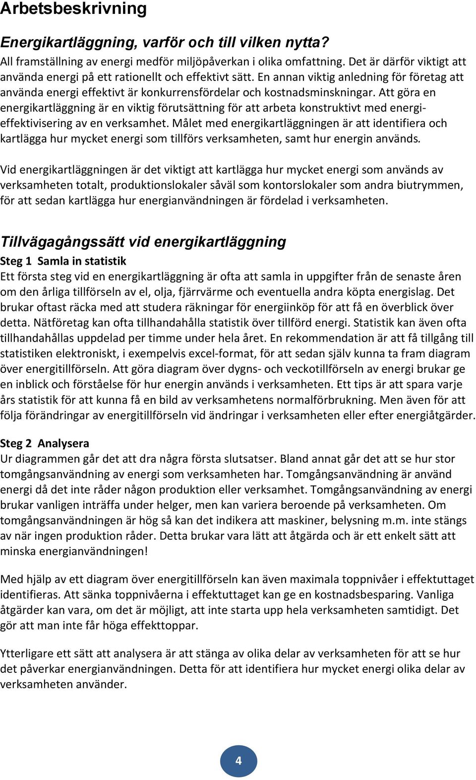 Att göra en energikartläggning är en viktig förutsättning för att arbeta konstruktivt med energieffektivisering av en verksamhet.