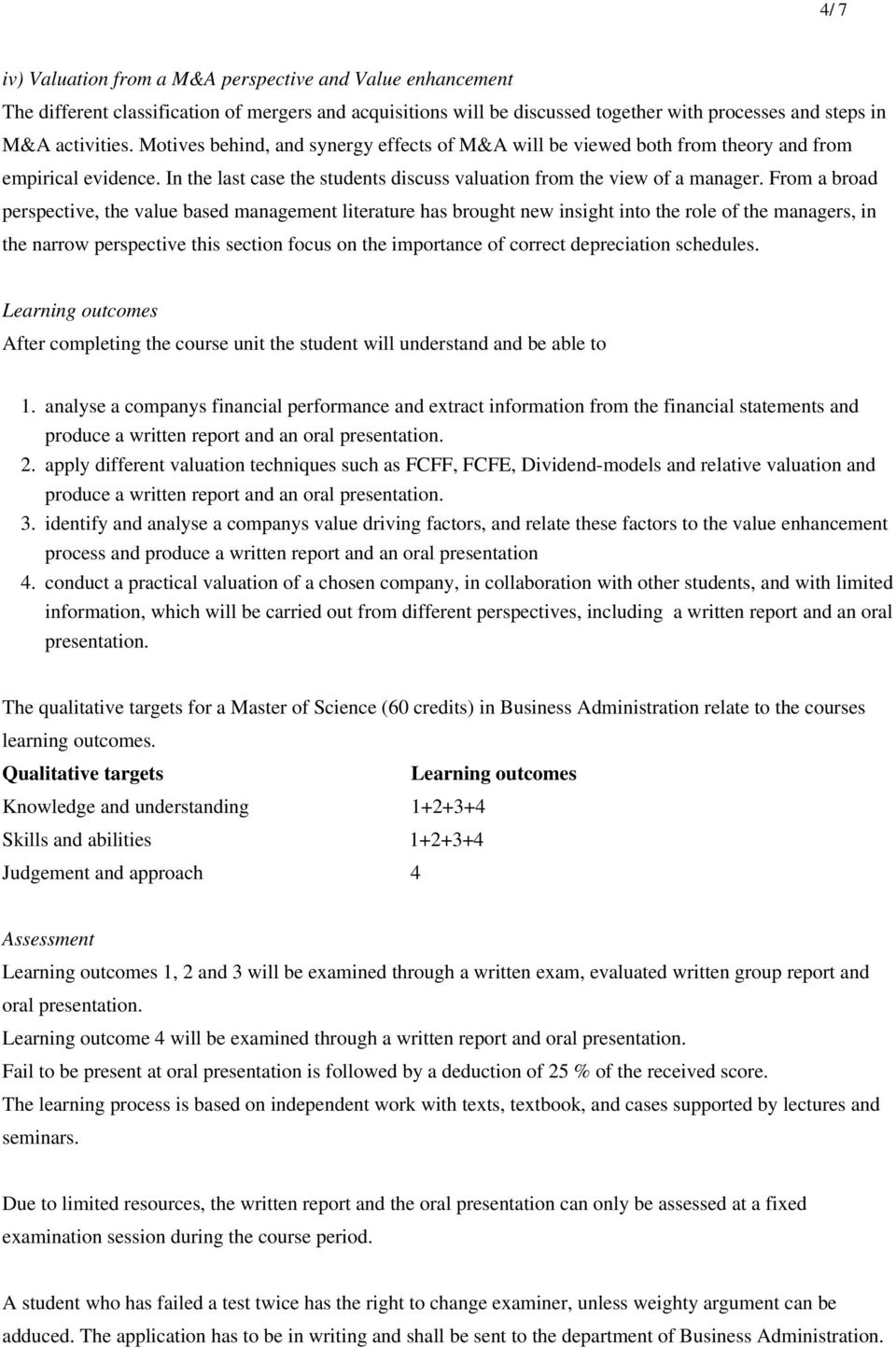 From a broad perspective, the value based management literature has brought new insight into the role of the managers, in the narrow perspective this section focus on the importance of correct