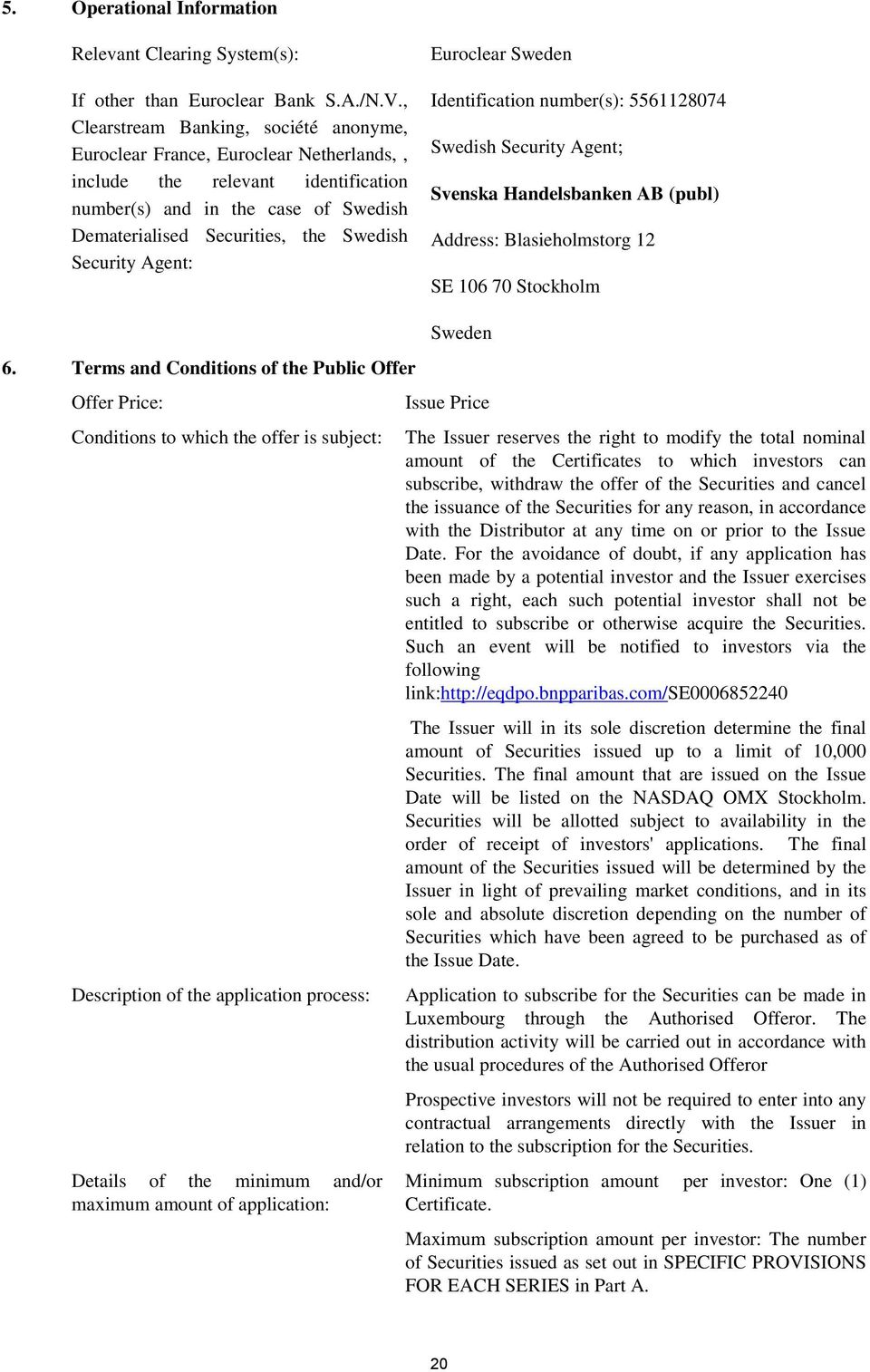 Security Agent: Euroclear Sweden Identification number(s): 5561128074 Swedish Security Agent; Svenska Handelsbanken AB (publ) Address: Blasieholmstorg 12 SE 106 70 Stockholm 6.