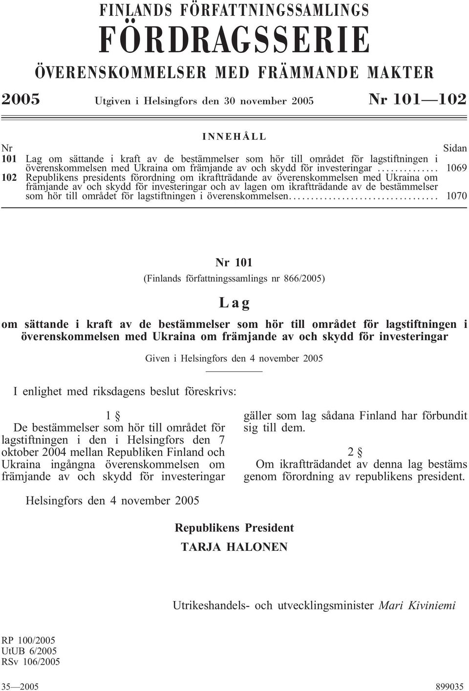 .. 1069 102 Republikens presidents förordning om ikraftträdande av överenskommelsen med Ukraina om främjande av och skydd för investeringar och av lagen om ikraftträdande av de bestämmelser som hör