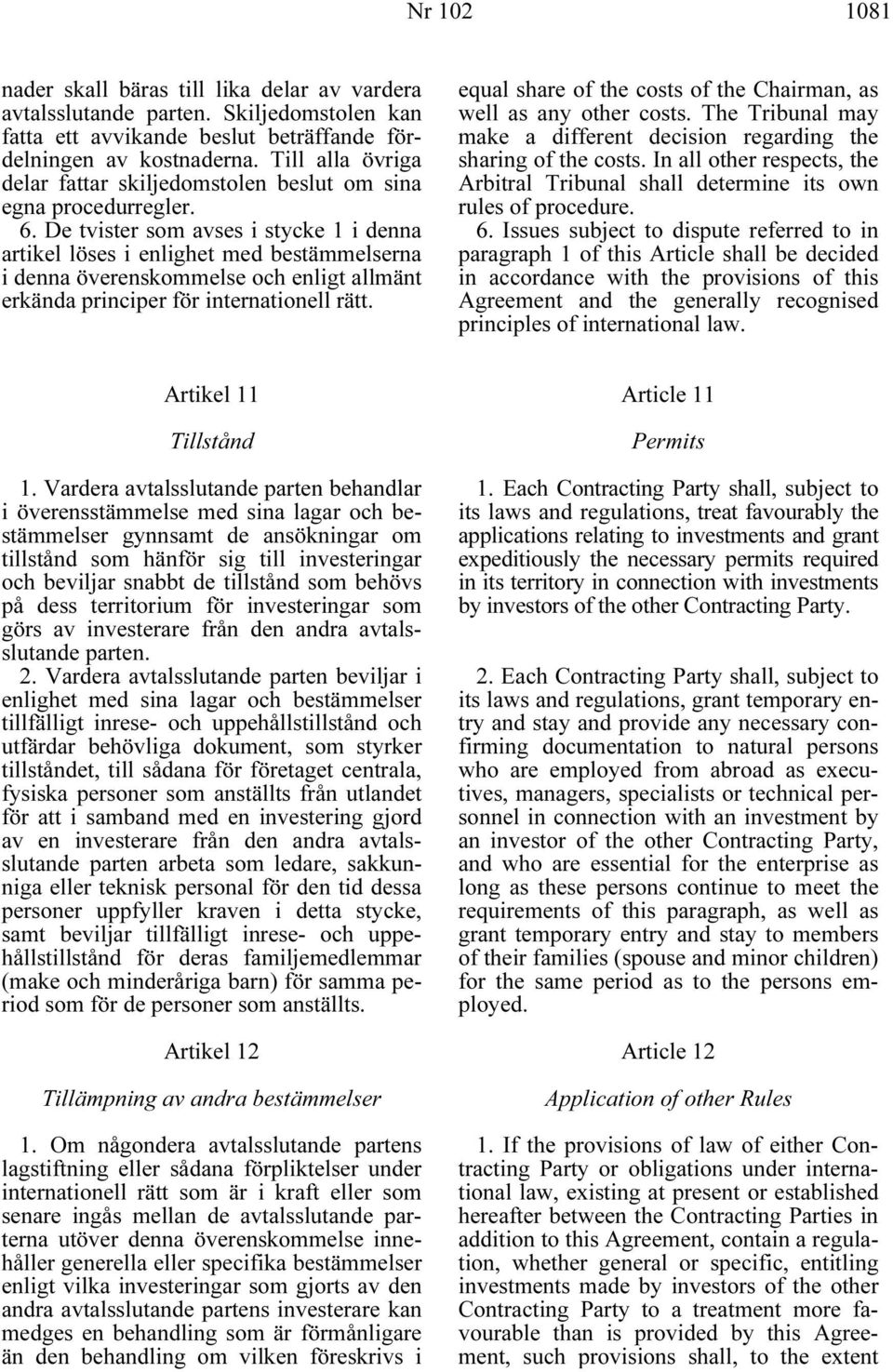 De tvister som avses i stycke 1 i denna artikel löses i enlighet med bestämmelserna i denna överenskommelse och enligt allmänt erkända principer för internationell rätt.