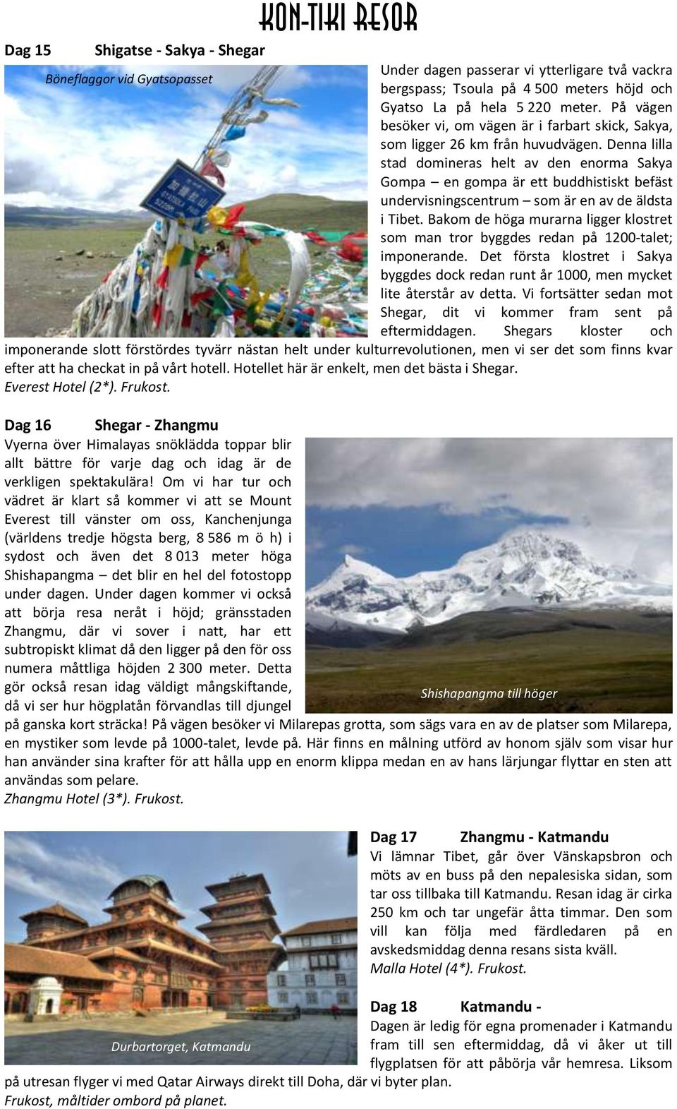 Denna lilla stad domineras helt av den enorma Sakya Gompa en gompa är ett buddhistiskt befäst undervisningscentrum som är en av de äldsta i Tibet.