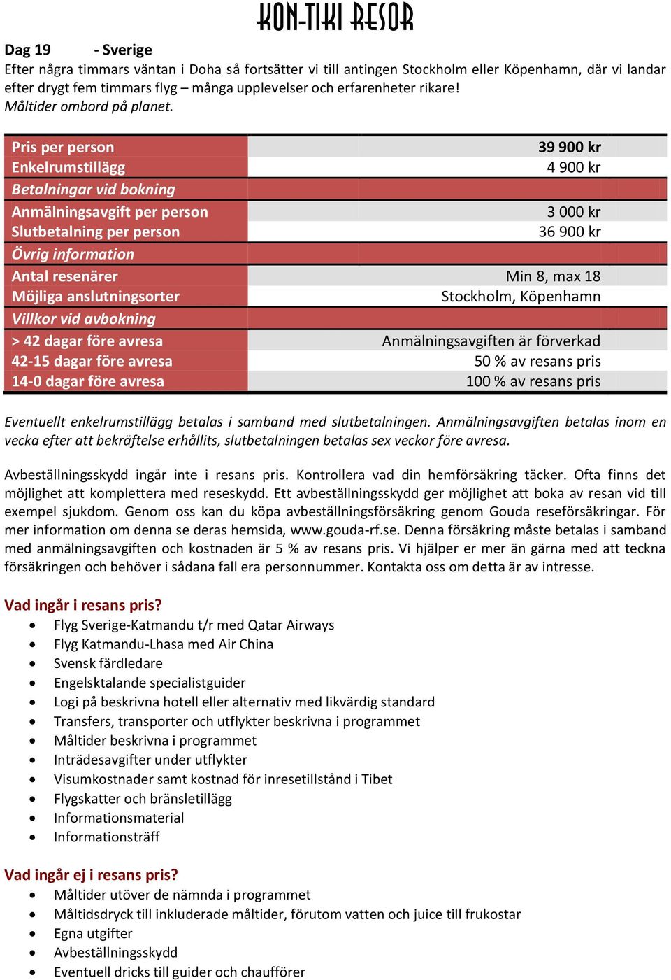 Pris per person 39 900 kr Enkelrumstillägg 4 900 kr Betalningar vid bokning Anmälningsavgift per person 3 000 kr Slutbetalning per person 36 900 kr Övrig information Antal resenärer Min 8, max 18