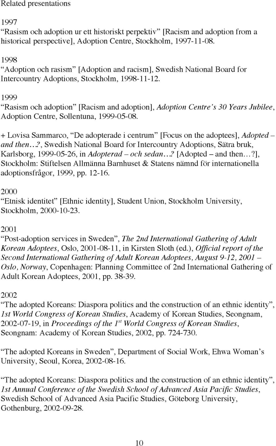 1999 Rasism och adoption [Racism and adoption], Adoption Centre s 30 Years Jubilee, Adoption Centre, Sollentuna, 1999-05-08.