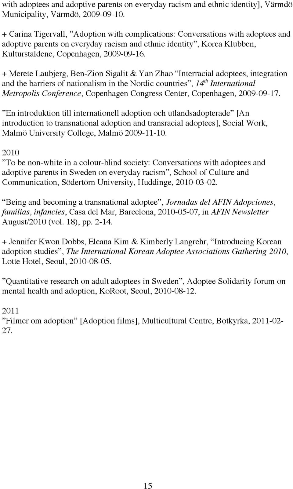 + Merete Laubjerg, Ben-Zion Sigalit & Yan Zhao Interracial adoptees, integration and the barriers of nationalism in the Nordic countries, 14 th International Metropolis Conference, Copenhagen