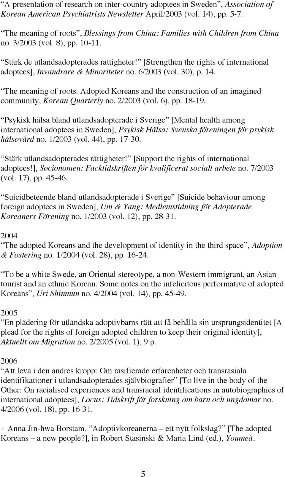 [Strengthen the rights of international adoptees], Invandrare & Minoriteter no. 6/2003 (vol. 30), p. 14. The meaning of roots.