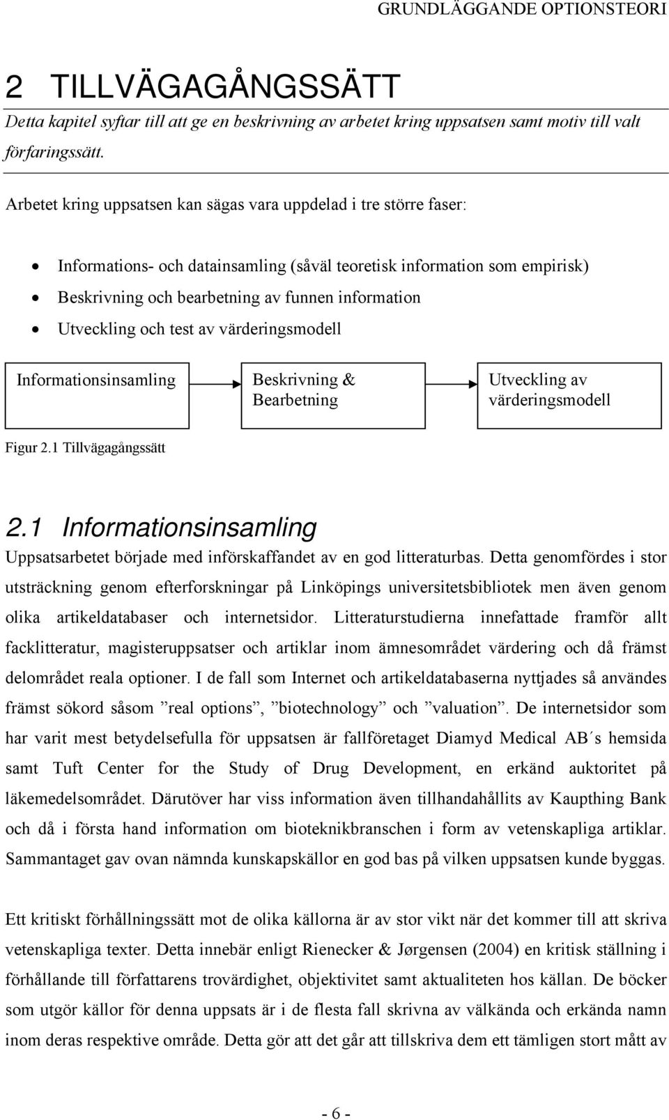 Utveckling och test av värderingsmodell Informationsinsamling Beskrivning & Bearbetning Utveckling av värderingsmodell Figur 2.1 Tillvägagångssätt 2.