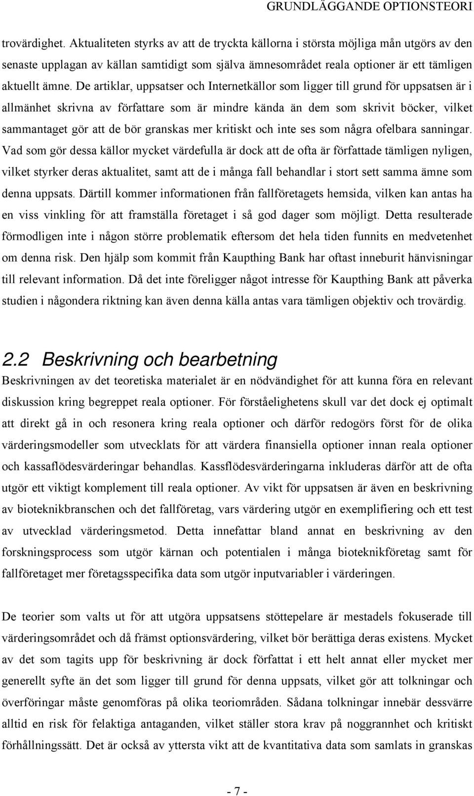 De artiklar, uppsatser och Internetkällor som ligger till grund för uppsatsen är i allmänhet skrivna av författare som är mindre kända än dem som skrivit böcker, vilket sammantaget gör att de bör