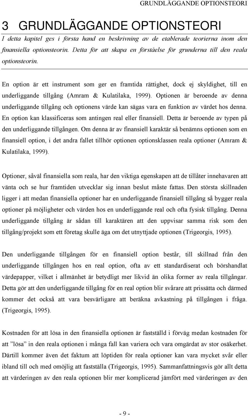 En option är ett instrument som ger en framtida rättighet, dock ej skyldighet, till en underliggande tillgång (Amram & Kulatilaka, 1999).