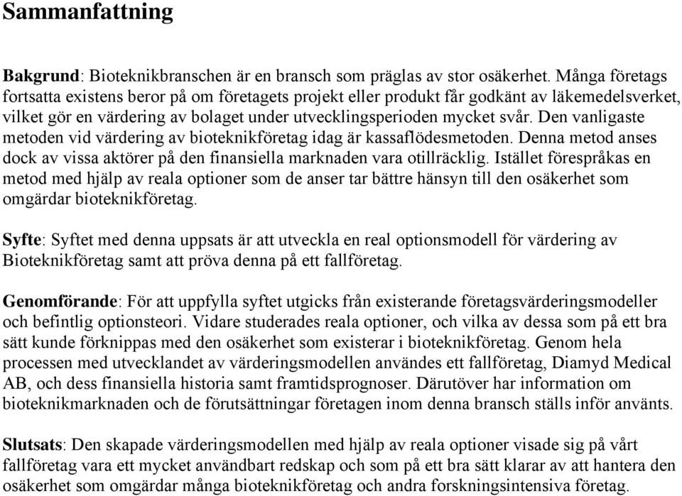 Den vanligaste metoden vid värdering av bioteknikföretag idag är kassaflödesmetoden. Denna metod anses dock av vissa aktörer på den finansiella marknaden vara otillräcklig.