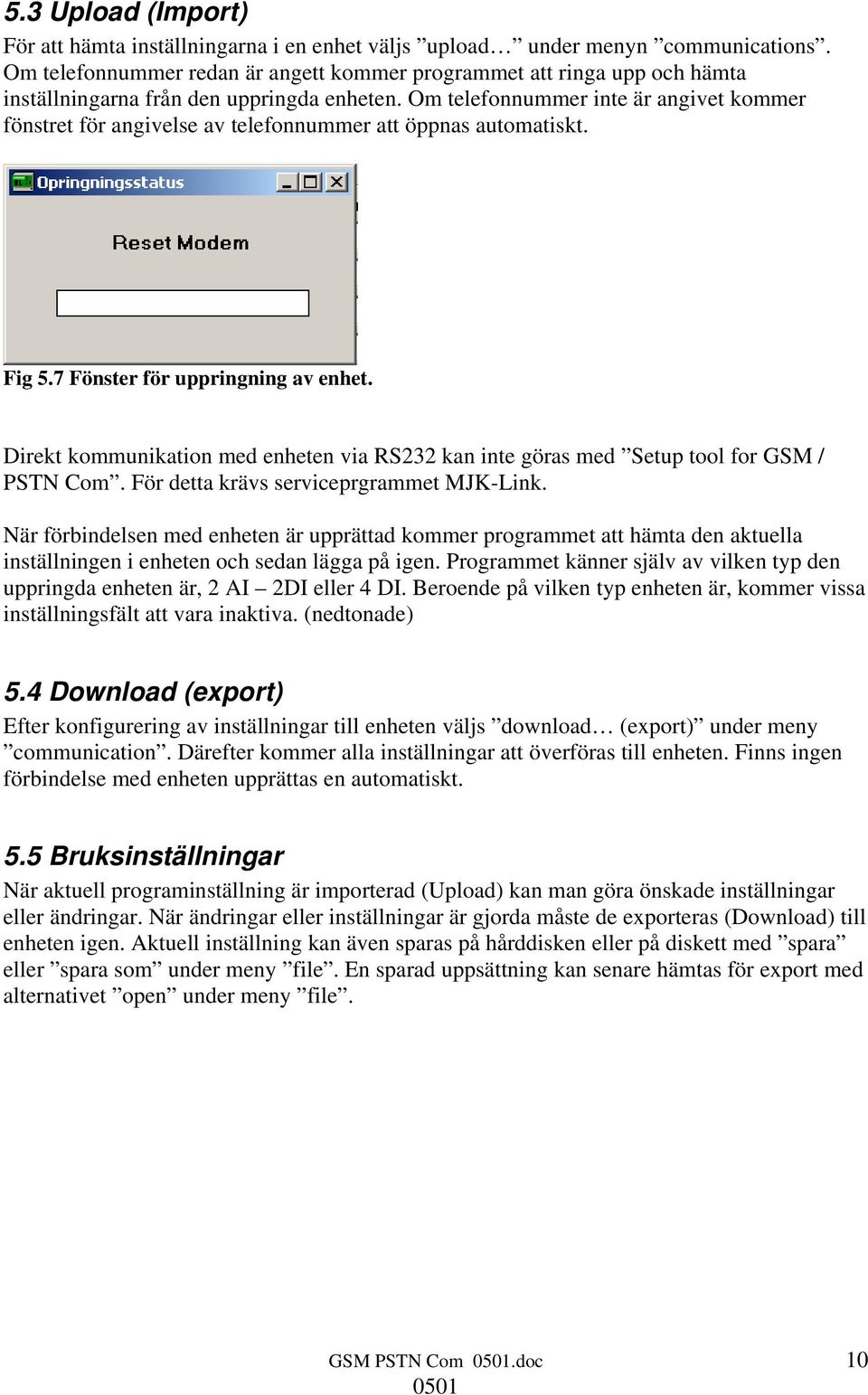 Om telefonnummer inte är angivet kommer fönstret för angivelse av telefonnummer att öppnas automatiskt. Fig 5.7 Fönster för uppringning av enhet.