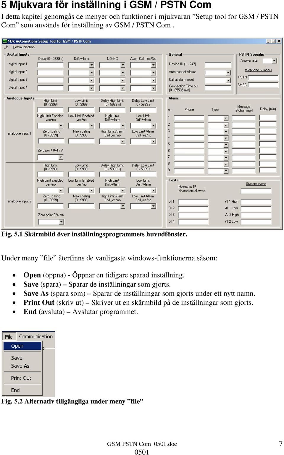 Under meny file återfinns de vanligaste windows-funktionerna såsom: Open (öppna) - Öppnar en tidigare sparad inställning.