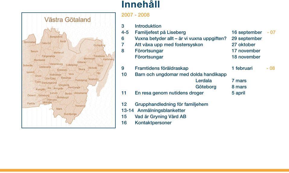 föräldraskap 1 februari - 08 10 Barn och ungdomar med dolda handikapp Lerdala 7 mars Göteborg 8 mars 11 En resa genom