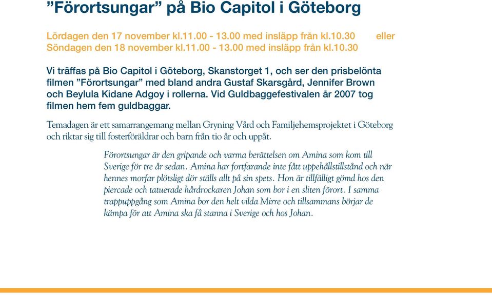 30 eller Vi träffas på Bio Capitol i Göteborg, Skanstorget 1, och ser den prisbelönta filmen Förortsungar med bland andra Gustaf Skarsgård, Jennifer Brown och Beylula Kidane Adgoy i rollerna.