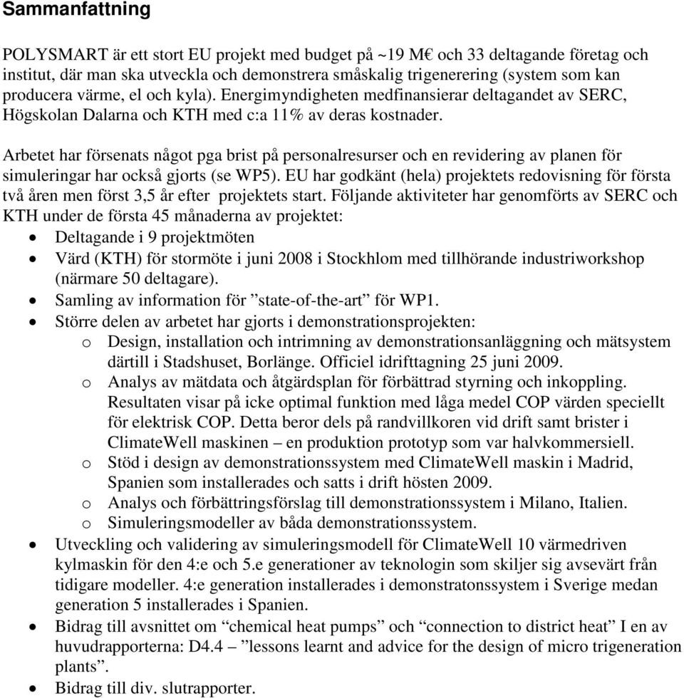 Arbetet har försenats något pga brist på personalresurser och en revidering av planen för simuleringar har också gjorts (se WP5).