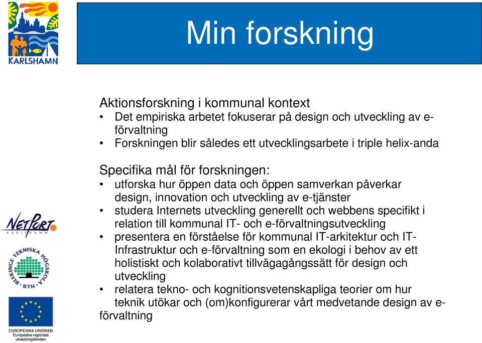 i relation till kommunal IT- och e-förvaltningsutveckling presentera en förståelse för kommunal IT-arkitektur och IT- Infrastruktur och e-förvaltning som en ekologi i behov av ett holistiskt