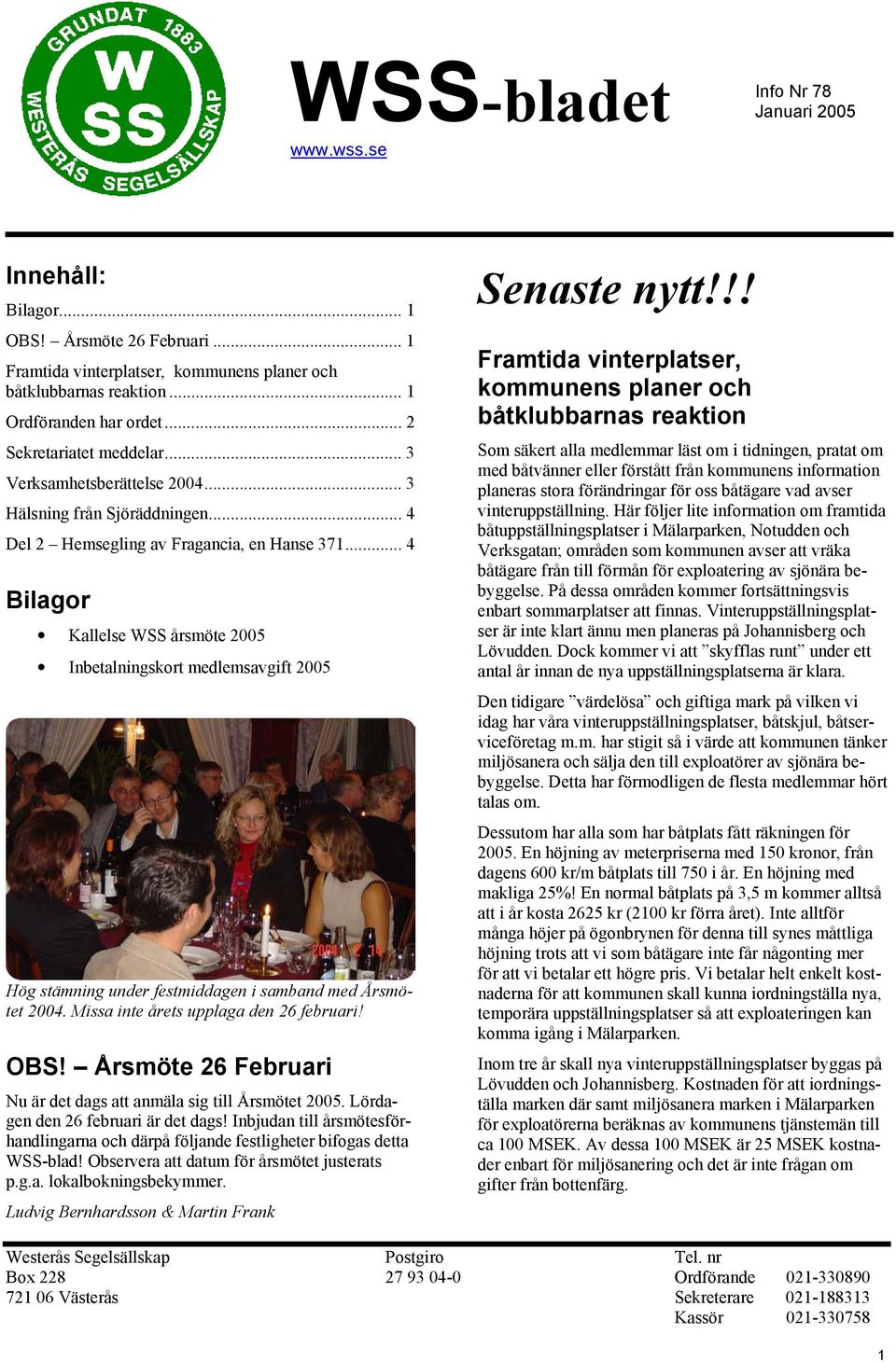 .. 4 Bilagor Kallelse WSS årsmöte 2005 Inbetalningskort medlemsavgift 2005 Hög stämning under festmiddagen i samband med Årsmötet 2004. Missa inte årets upplaga den 26 februari! OBS!