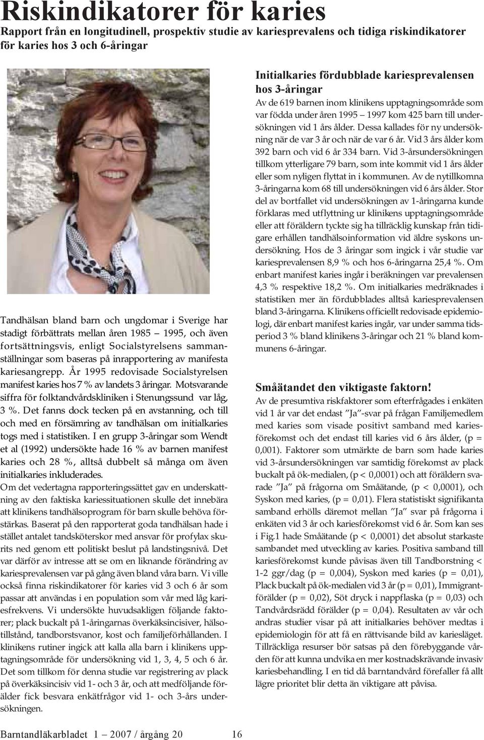 År 1995 redovisade Socialstyrelsen manifest karies hos 7 % av landets 3 åringar. Motsvarande siffra för folktandvårdskliniken i Stenungssund var låg, 3 %.