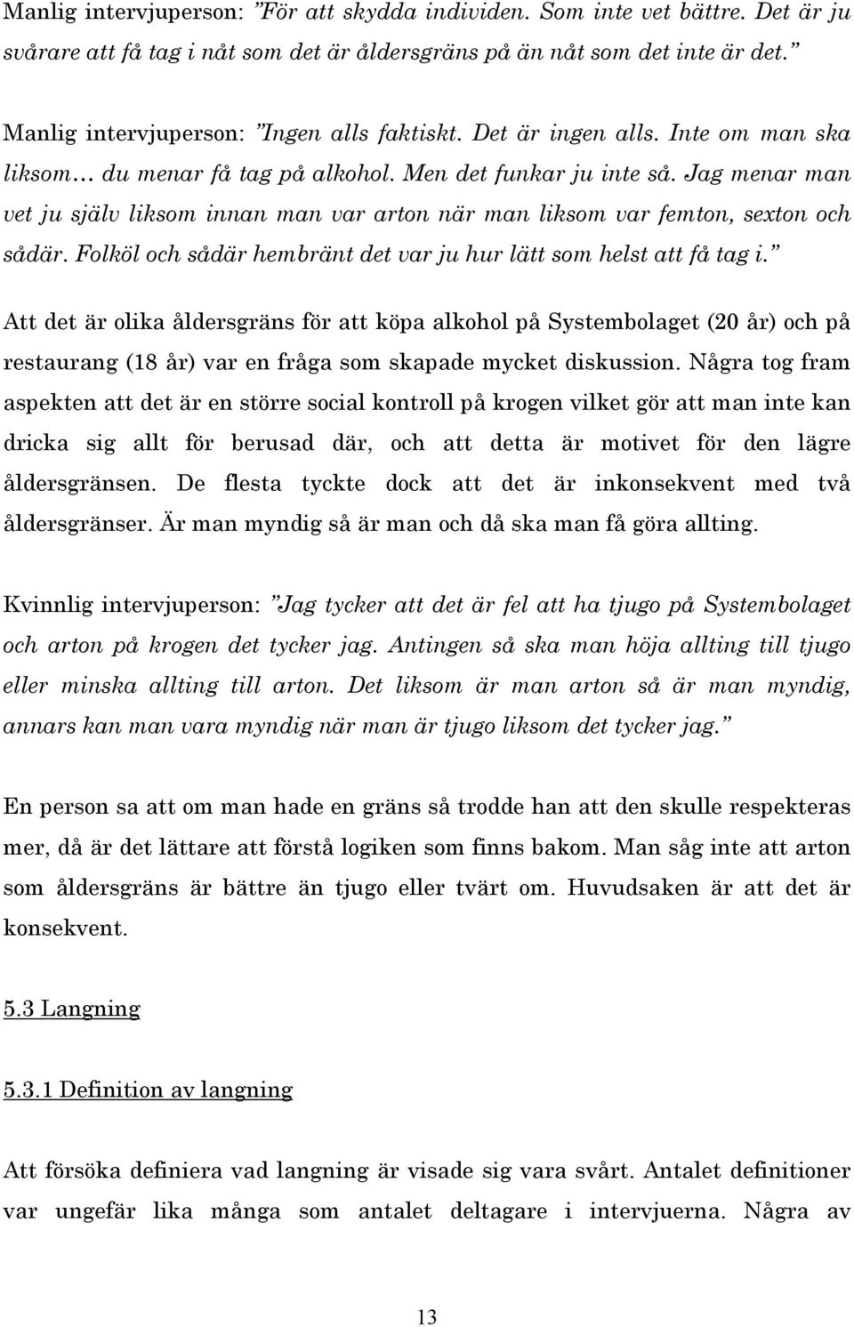 Jag menar man vet ju själv liksom innan man var arton när man liksom var femton, sexton och sådär. Folköl och sådär hembränt det var ju hur lätt som helst att få tag i.