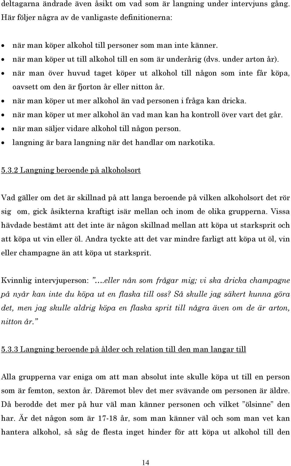 när man köper ut mer alkohol än vad personen i fråga kan dricka. när man köper ut mer alkohol än vad man kan ha kontroll över vart det går. när man säljer vidare alkohol till någon person.