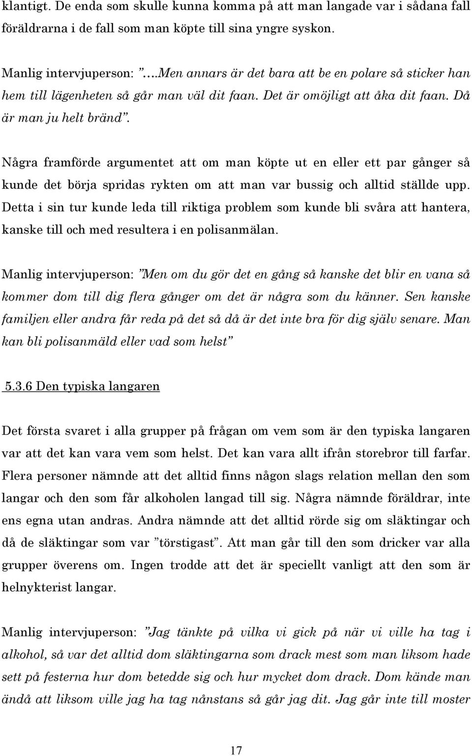 Några framförde argumentet att om man köpte ut en eller ett par gånger så kunde det börja spridas rykten om att man var bussig och alltid ställde upp.