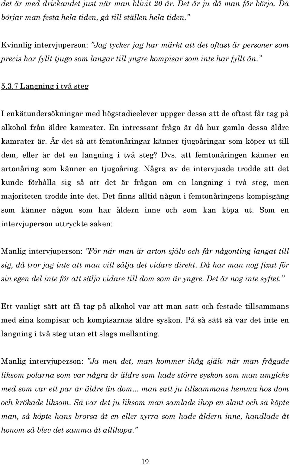 7 Langning i två steg I enkätundersökningar med högstadieelever uppger dessa att de oftast får tag på alkohol från äldre kamrater. En intressant fråga är då hur gamla dessa äldre kamrater är.