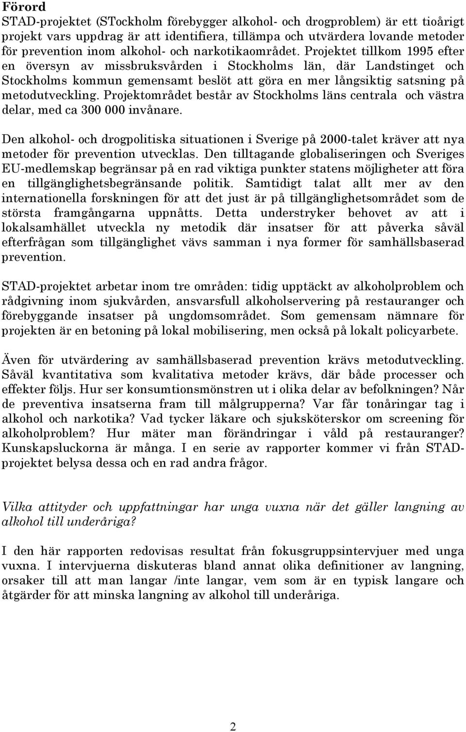 Projektet tillkom 1995 efter en översyn av missbruksvården i Stockholms län, där Landstinget och Stockholms kommun gemensamt beslöt att göra en mer långsiktig satsning på metodutveckling.