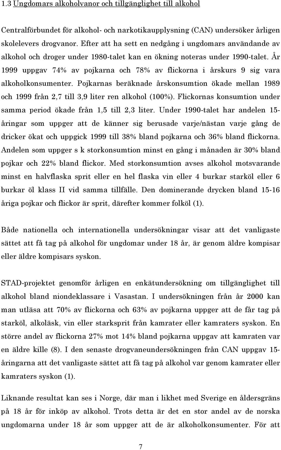 År 1999 uppgav 74% av pojkarna och 78% av flickorna i årskurs 9 sig vara alkoholkonsumenter. Pojkarnas beräknade årskonsumtion ökade mellan 1989 och 1999 från 2,7 till 3,9 liter ren alkohol (100%).