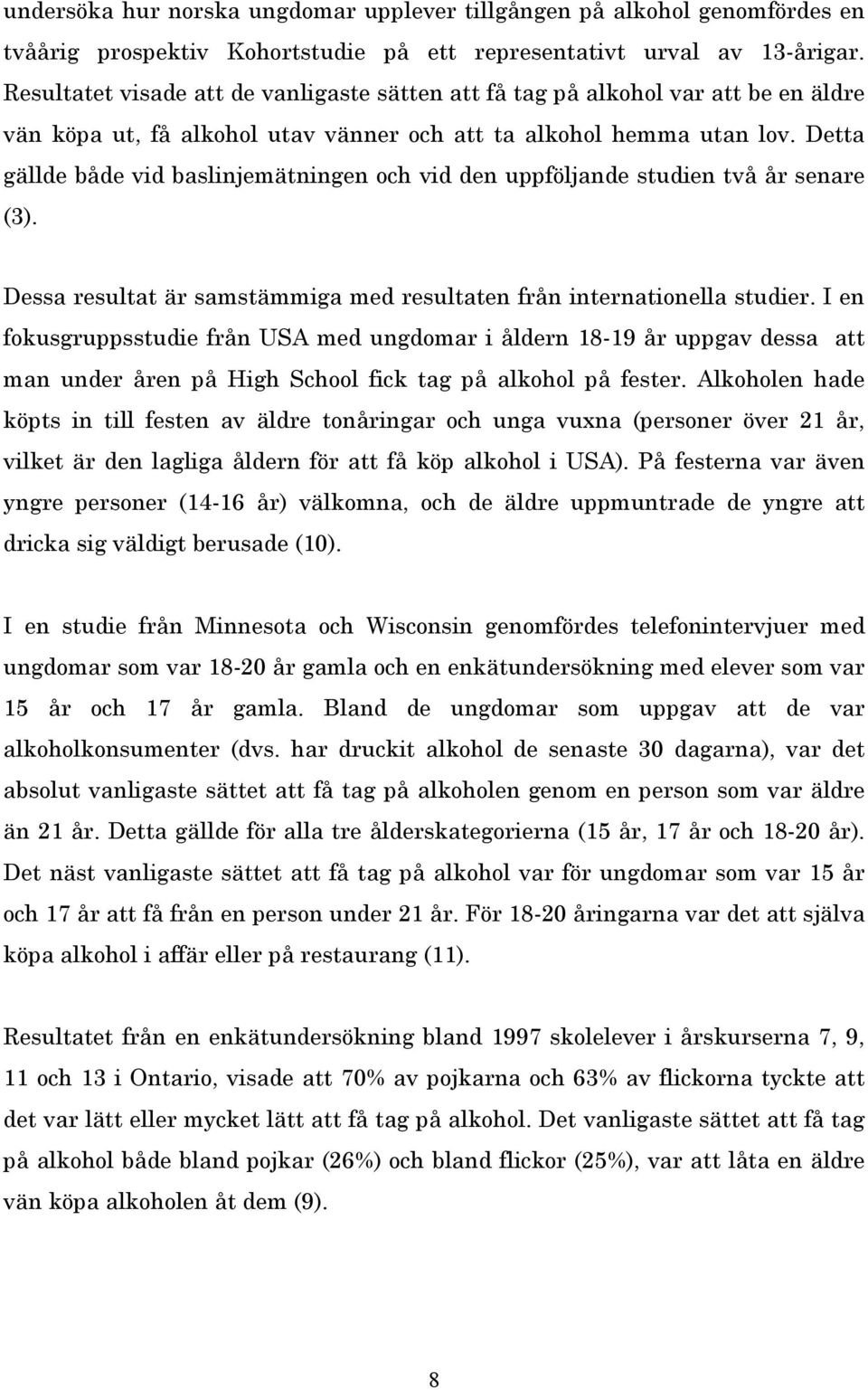 Detta gällde både vid baslinjemätningen och vid den uppföljande studien två år senare (3). Dessa resultat är samstämmiga med resultaten från internationella studier.