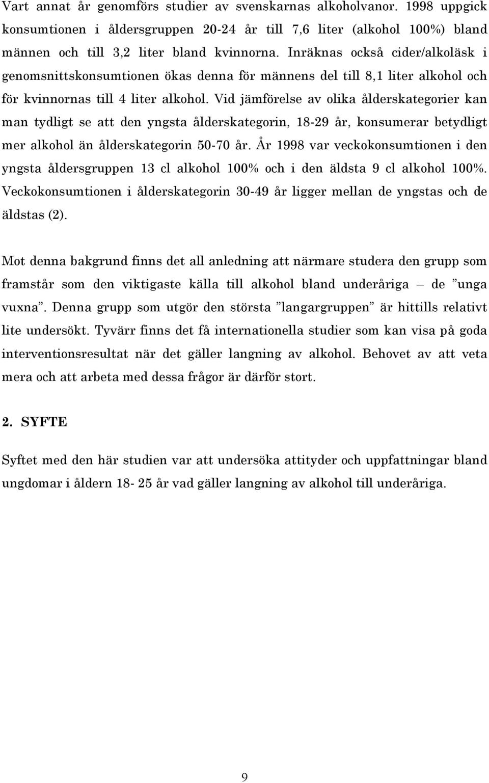 Vid jämförelse av olika ålderskategorier kan man tydligt se att den yngsta ålderskategorin, 18-29 år, konsumerar betydligt mer alkohol än ålderskategorin 50-70 år.