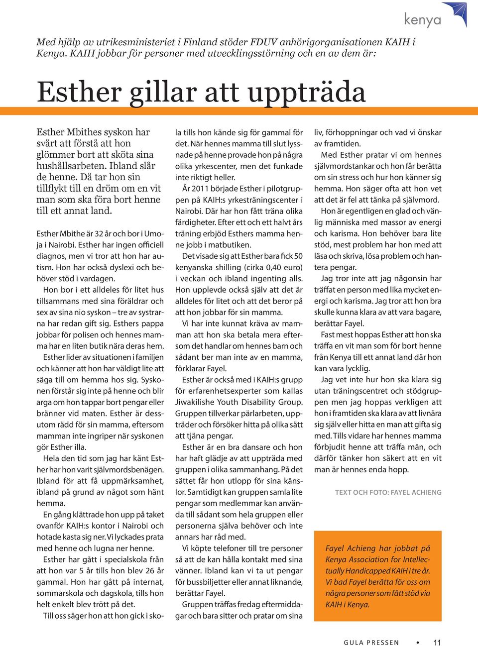 Ibland slår de henne. Då tar hon sin tillflykt till en dröm om en vit man som ska föra bort henne till ett annat land. Esther Mbithe är 32 år och bor i Umoja i Nairobi.