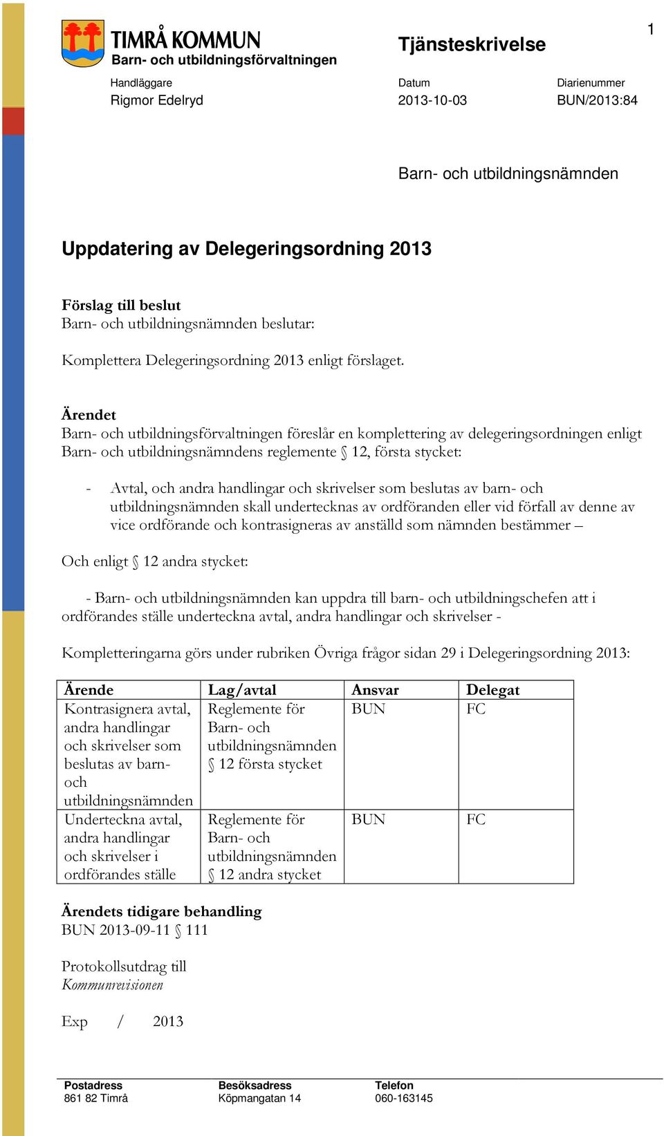 Ärendet Barn- och utbildningsförvaltningen föreslår en komplettering av delegeringsordningen enligt Barn- och utbildningsnämndens reglemente 12, första stycket: - Avtal, och andra handlingar och