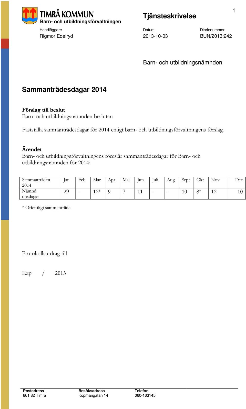 Ärendet Barn- och utbildningsförvaltningens föreslår sammanträdesdagar för Barn- och utbildningsnämnden för 2014: Sammanträden 2014 Nämnd onsdagar