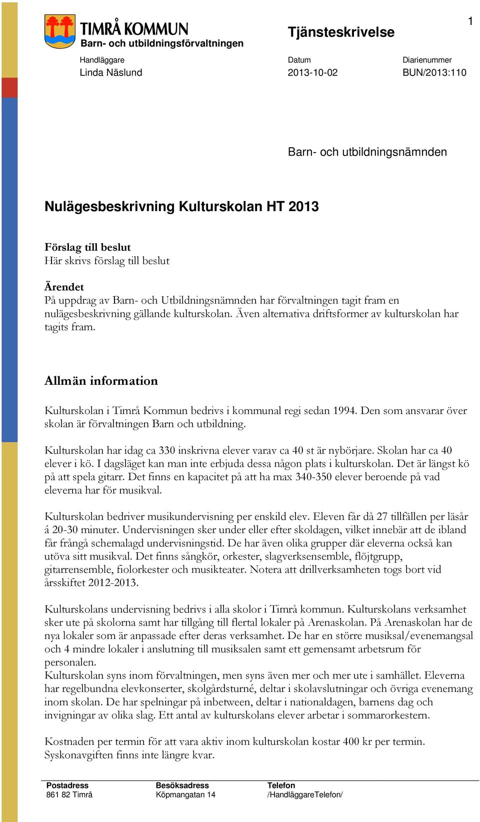 Allmän information Kulturskolan i Timrå Kommun bedrivs i kommunal regi sedan 1994. Den som ansvarar över skolan är förvaltningen Barn och utbildning.