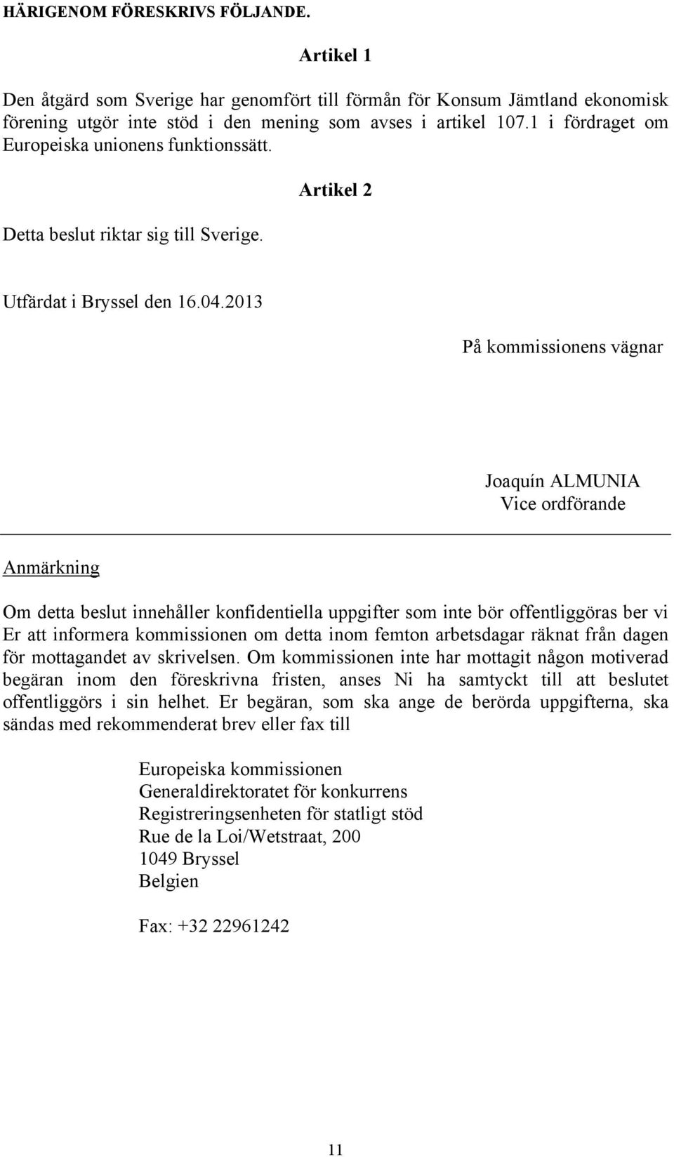 2013 På kommissionens vägnar Joaquín ALMUNIA Vice ordförande Anmärkning Om detta beslut innehåller konfidentiella uppgifter som inte bör offentliggöras ber vi Er att informera kommissionen om detta