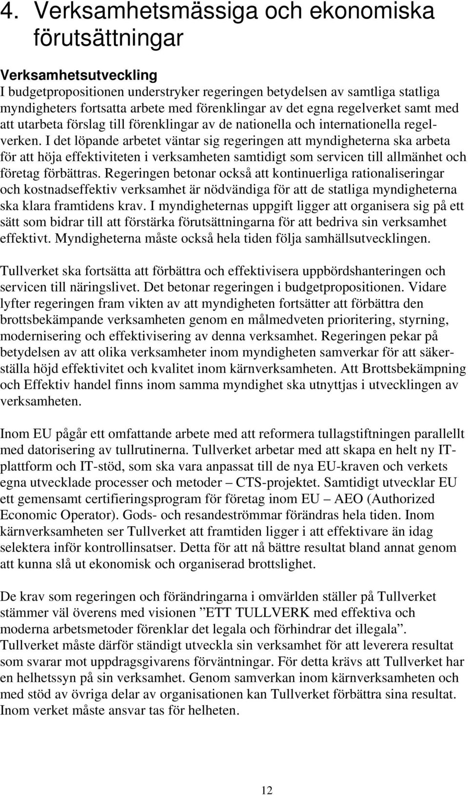 I det löpande arbetet väntar sig regeringen att myndigheterna ska arbeta för att höja effektiviteten i verksamheten samtidigt som servicen till allmänhet och företag förbättras.