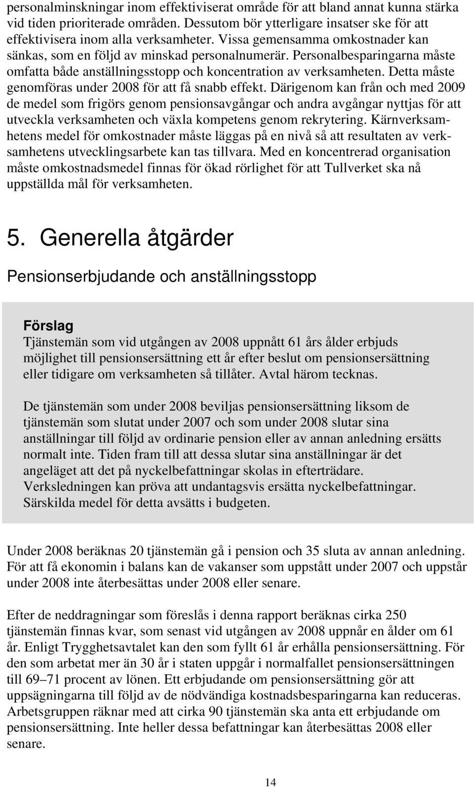 Detta måste genomföras under 2008 för att få snabb effekt.