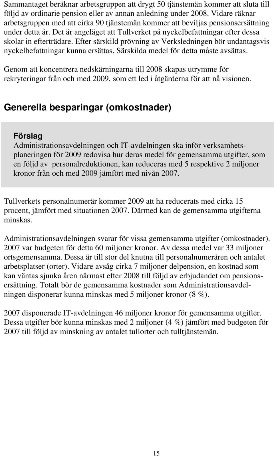 Efter särskild prövning av Verksledningen bör undantagsvis nyckelbefattningar kunna ersättas. Särskilda medel för detta måste avsättas.